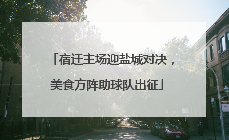 宿迁主场迎盐城对决，美食方阵助球队出征