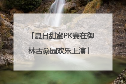 夏日甜蜜PK赛在御林古桑园欢乐上演