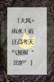 大风+雨水！宿迁高考天气预报“出炉”
