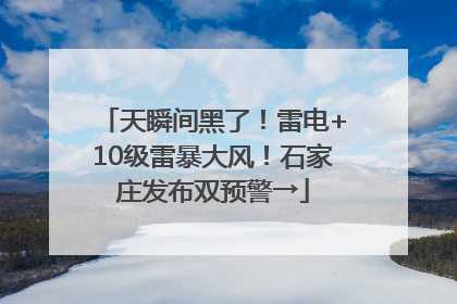 天瞬间黑了！雷电+10级雷暴大风！石家庄发布双预警→