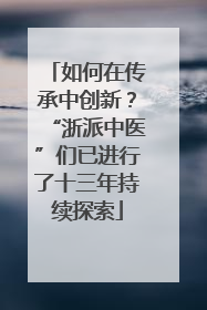 如何在传承中创新？“浙派中医”们已进行了十三年持续探索