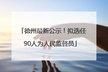 德州最新公示！拟选任90人为人民监督员