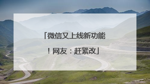 微信又上线新功能！网友：赶紧改