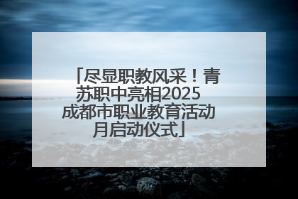 尽显职教风采！青苏职中亮相2025成都市职业教育活动月启动仪式
