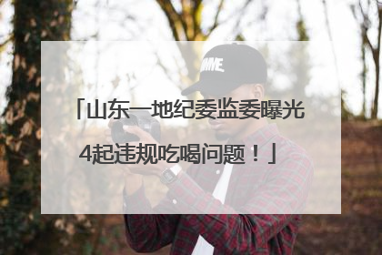 山东一地纪委监委曝光4起违规吃喝问题！
