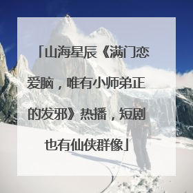 山海星辰《满门恋爱脑，唯有小师弟正的发邪》热播，短剧也有仙侠群像
