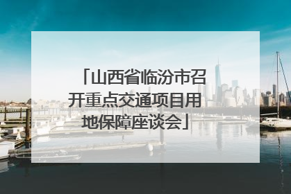 山西省临汾市召开重点交通项目用地保障座谈会