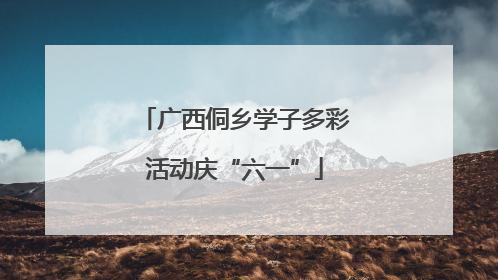 广西侗乡学子多彩活动庆“六一”