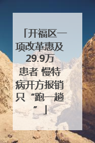 开福区一项改革惠及29.9万患者 慢特病开方报销只“跑一趟”