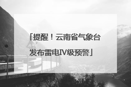提醒！云南省气象台发布雷电Ⅳ级预警