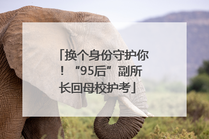 换个身份守护你！“95后”副所长回母校护考