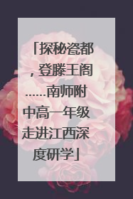探秘瓷都，登滕王阁……南师附中高一年级走进江西深度研学