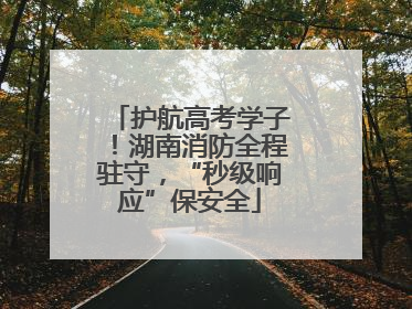护航高考学子！湖南消防全程驻守，“秒级响应”保安全
