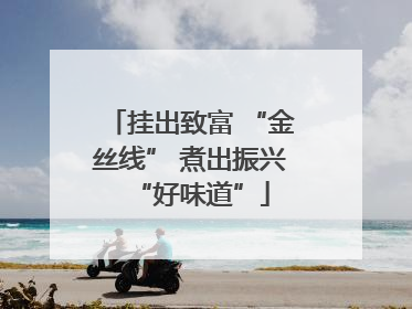 挂出致富 “金丝线” 煮出振兴“好味道”