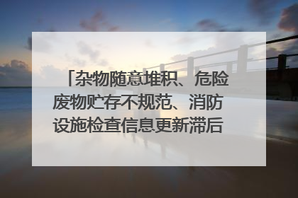 杂物随意堆积、危险废物贮存不规范、消防设施检查信息更新滞后……海口部分4S店维修区域隐患暗藏