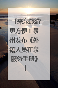 来泉旅游更方便！泉州发布《外籍人员在泉服务手册》