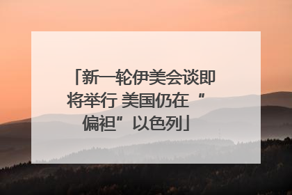 新一轮伊美会谈即将举行 美国仍在“偏袒”以色列