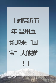 时隔近五年 温州重新迎来“国宝”大熊猫！