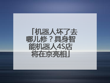 机器人坏了去哪儿修？具身智能机器人4S店将在京亮相