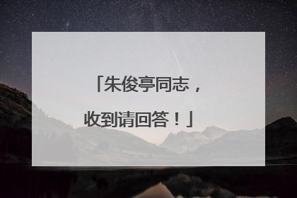 朱俊亭同志，收到请回答！