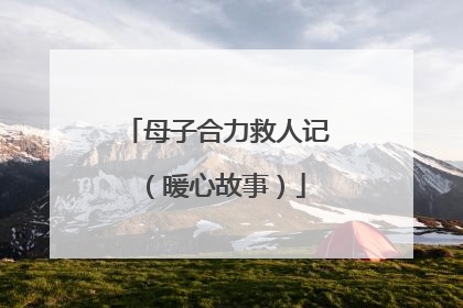 母子合力救人记（暖心故事）