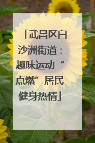 武昌区白沙洲街道：趣味运动“点燃”居民健身热情