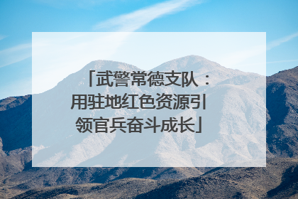 武警常德支队：用驻地红色资源引领官兵奋斗成长