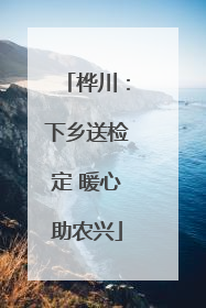 桦川：下乡送检定 暖心助农兴