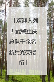 欢迎入列！武警重庆总队千余名新兵光荣授衔