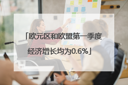 欧元区和欧盟第一季度经济增长均为0.6%