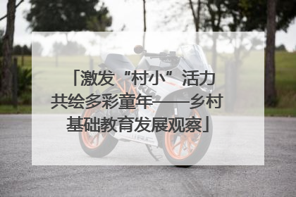 激发“村小”活力 共绘多彩童年——乡村基础教育发展观察