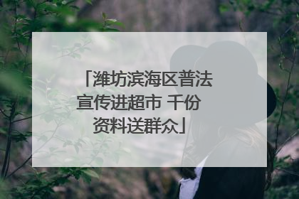 潍坊滨海区普法宣传进超市 千份资料送群众