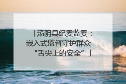 汤阴县纪委监委：嵌入式监督守护群众“舌尖上的安全”