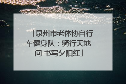 泉州市老体协自行车健身队：骑行天地间 书写夕阳红
