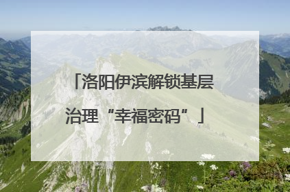 洛阳伊滨解锁基层治理“幸福密码”