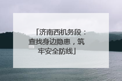 济南西机务段：查找身边隐患，筑牢安全防线