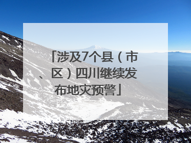 涉及7个县（市、区）四川继续发布地灾预警
