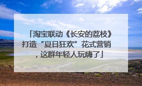 淘宝联动《长安的荔枝》打造“夏日狂欢”花式营销，这群年轻人玩嗨了
