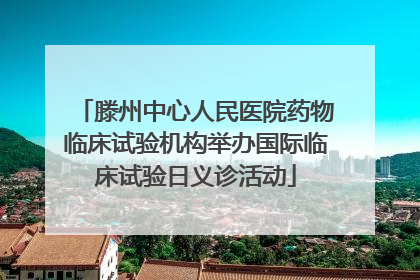 滕州中心人民医院药物临床试验机构举办国际临床试验日义诊活动