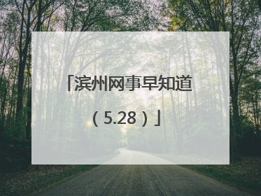 滨州网事早知道（5.28）