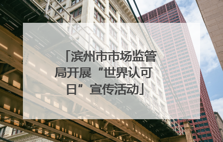 滨州市市场监管局开展“世界认可日”宣传活动