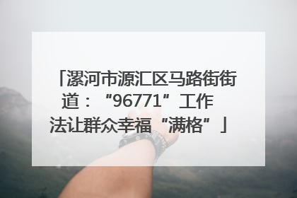 漯河市源汇区马路街街道：“96771”工作法让群众幸福“满格”