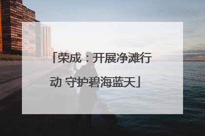 荣成：开展净滩行动 守护碧海蓝天
