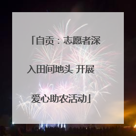 自贡：志愿者深入田间地头 开展爱心助农活动