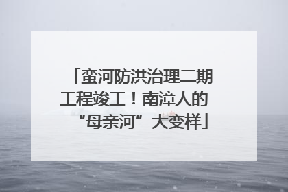 蛮河防洪治理二期工程竣工！南漳人的“母亲河”大变样