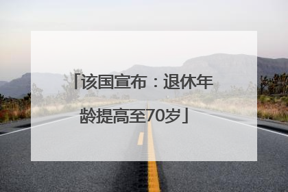 该国宣布：退休年龄提高至70岁