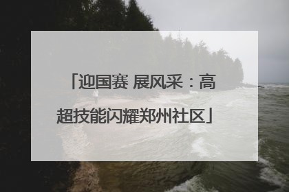 迎国赛 展风采：高超技能闪耀郑州社区