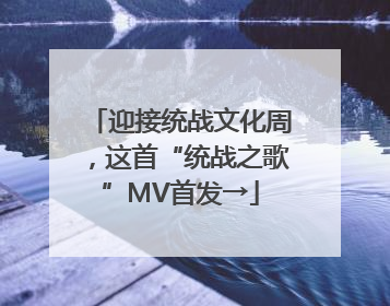 迎接统战文化周，这首“统战之歌”MV首发→