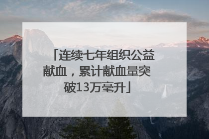 连续七年组织公益献血，累计献血量突破13万毫升
