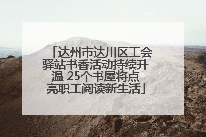 达州市达川区工会驿站书香活动持续升温 25个书屋将点亮职工阅读新生活